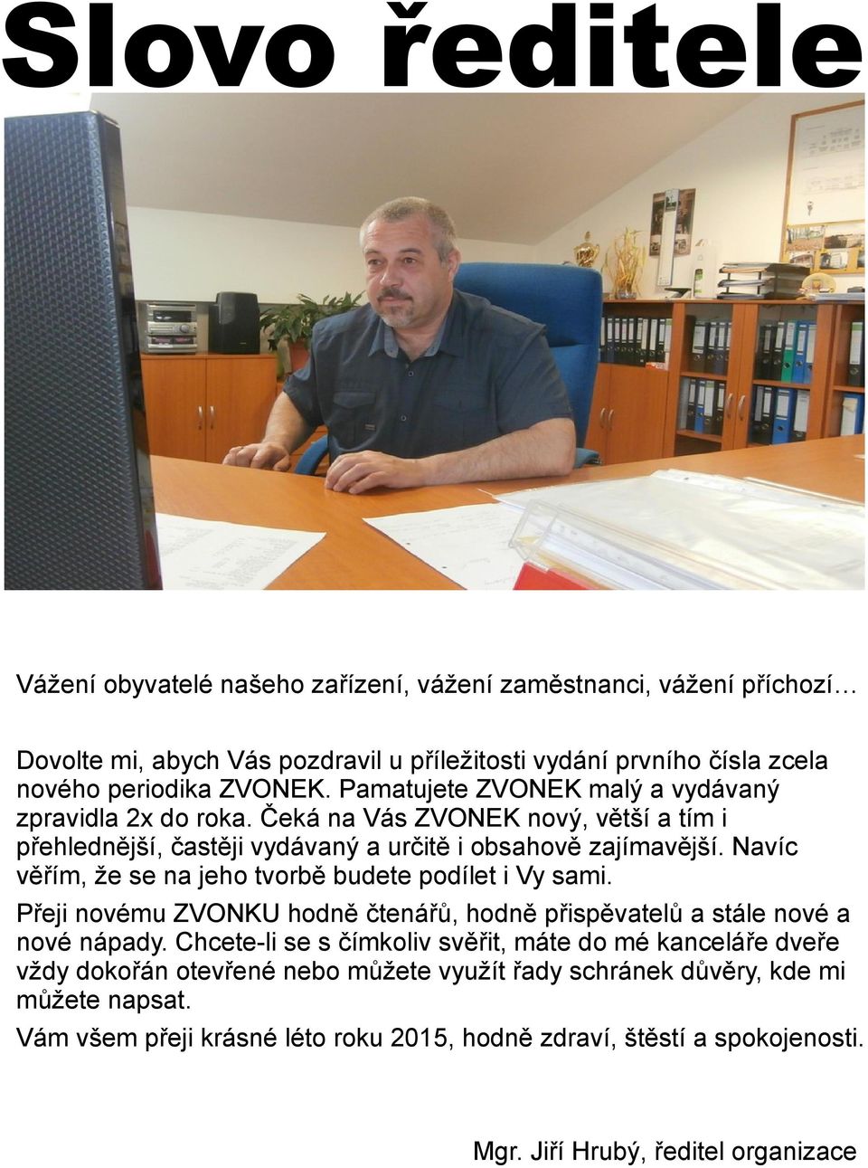 Navíc věřím, že se na jeho tvorbě budete podílet i Vy sami. Přeji novému ZVONKU hodně čtenářů, hodně přispěvatelů a stále nové a nové nápady.