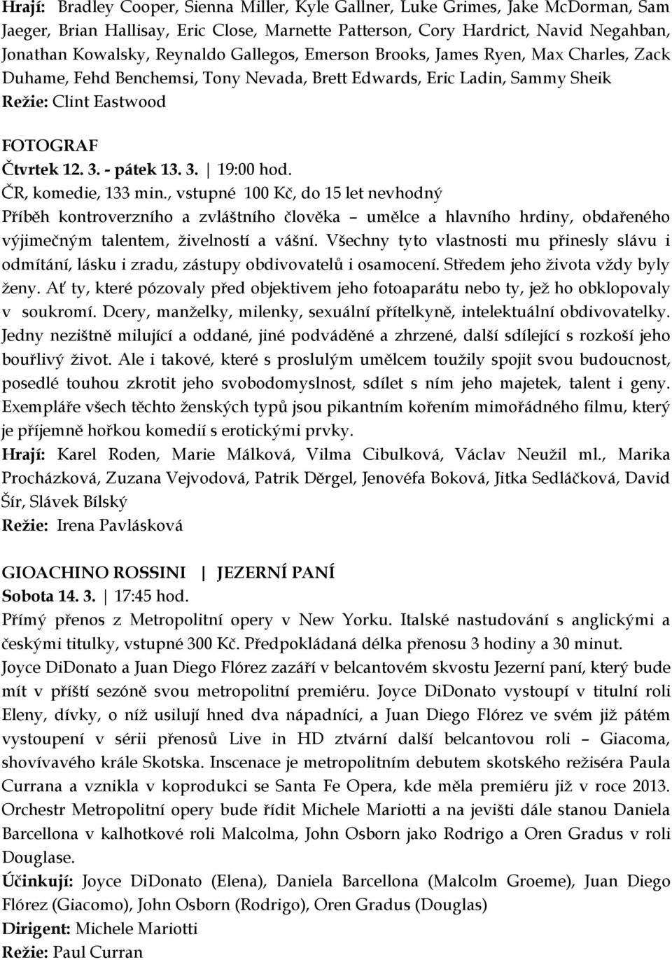 ČR, komedie, 133 min., vstupné 100 Kč, do 15 let nevhodný Příběh kontroverzního a zvláštního člověka umělce a hlavního hrdiny, obdařeného výjimečným talentem, živelností a vášní.