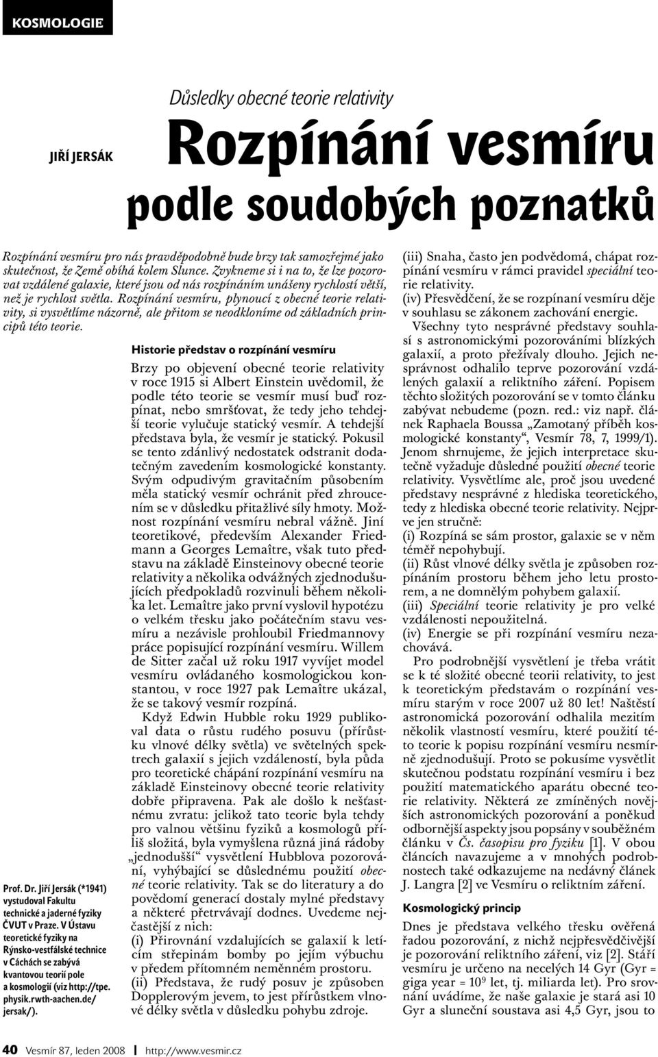 Rozpínání vesmíru, plynoucí z obecné teorie relativity, si vysvětlíme názorně, ale přitom se neodkloníme od základních principů této teorie. Prof. Dr.