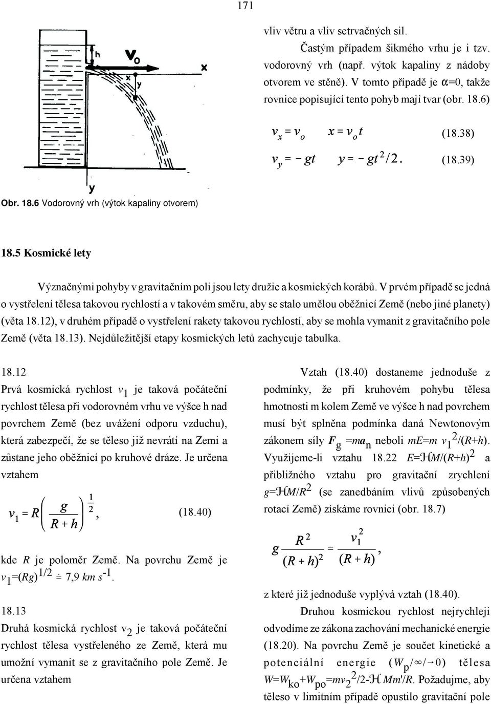 5 Kosmické lety Význačnými pohyby v gravitačním poli jsou lety družic a kosmických korábů.