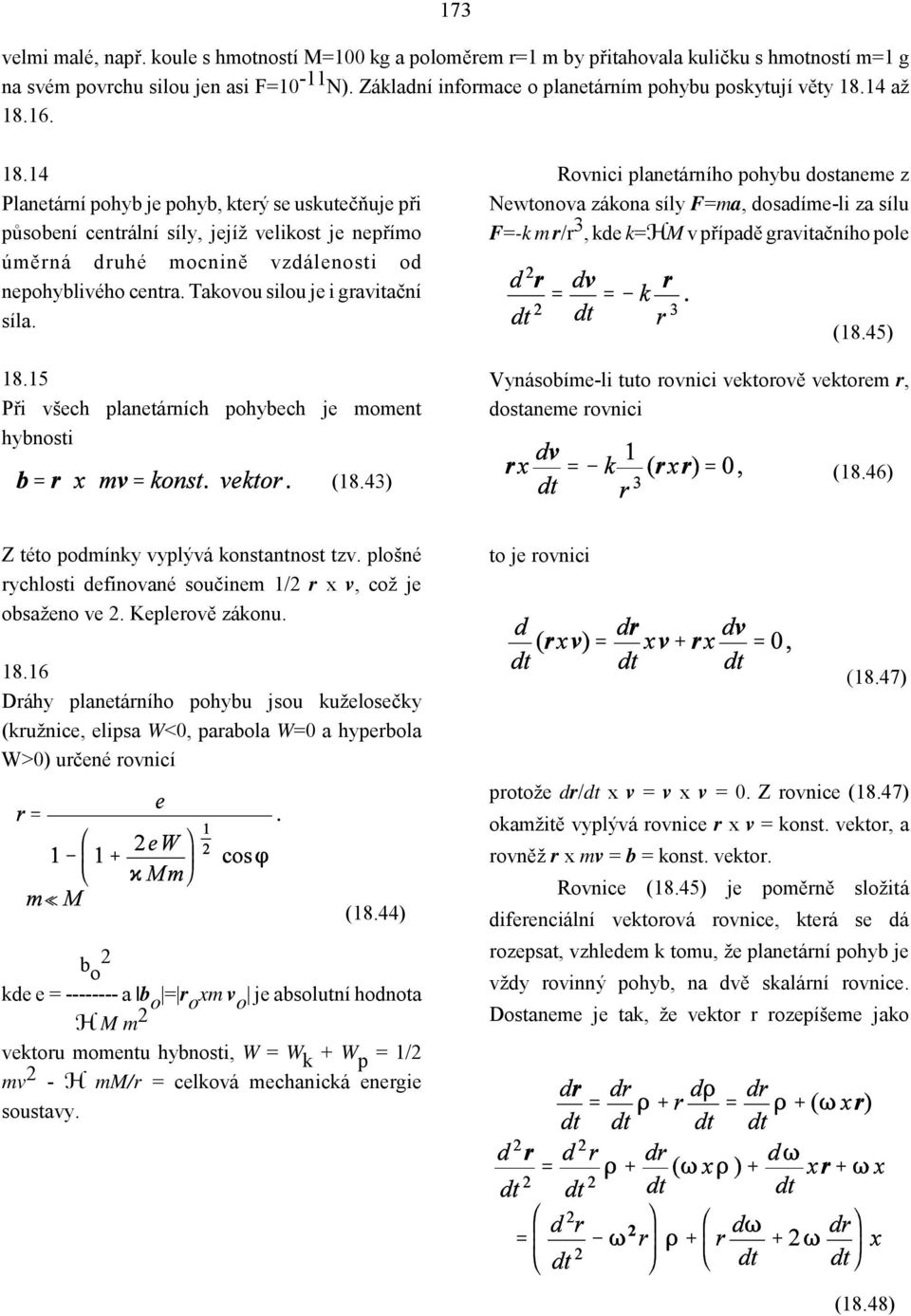 14 až 18.16. 18.14 Planetární pohyb je pohyb, který se uskutečňuje při působení centrální síly, jejíž velikost je nepřímo úměrná druhé mocnině vzdálenosti od nepohyblivého centra.