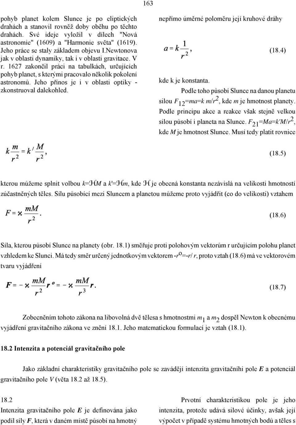 1627 zakončil práci na tabulkách, určujících pohyb planet, s kterými pracovalo několik pokolení astronomů. Jeho přínos je i v oblasti optiky - zkonstruoval dalekohled.