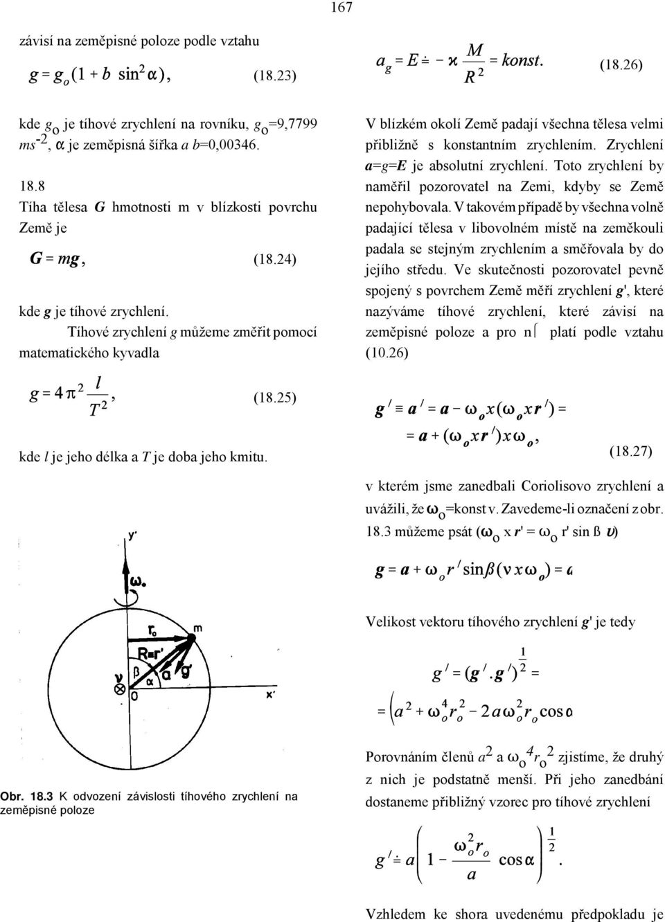 Tíhové zrychlení g můžeme změřit pomocí matematického kyvadla V blízkém okolí Země padají všechna tělesa velmi přibližně s konstantním zrychlením. Zrychlení a=g=e je absolutní zrychlení.