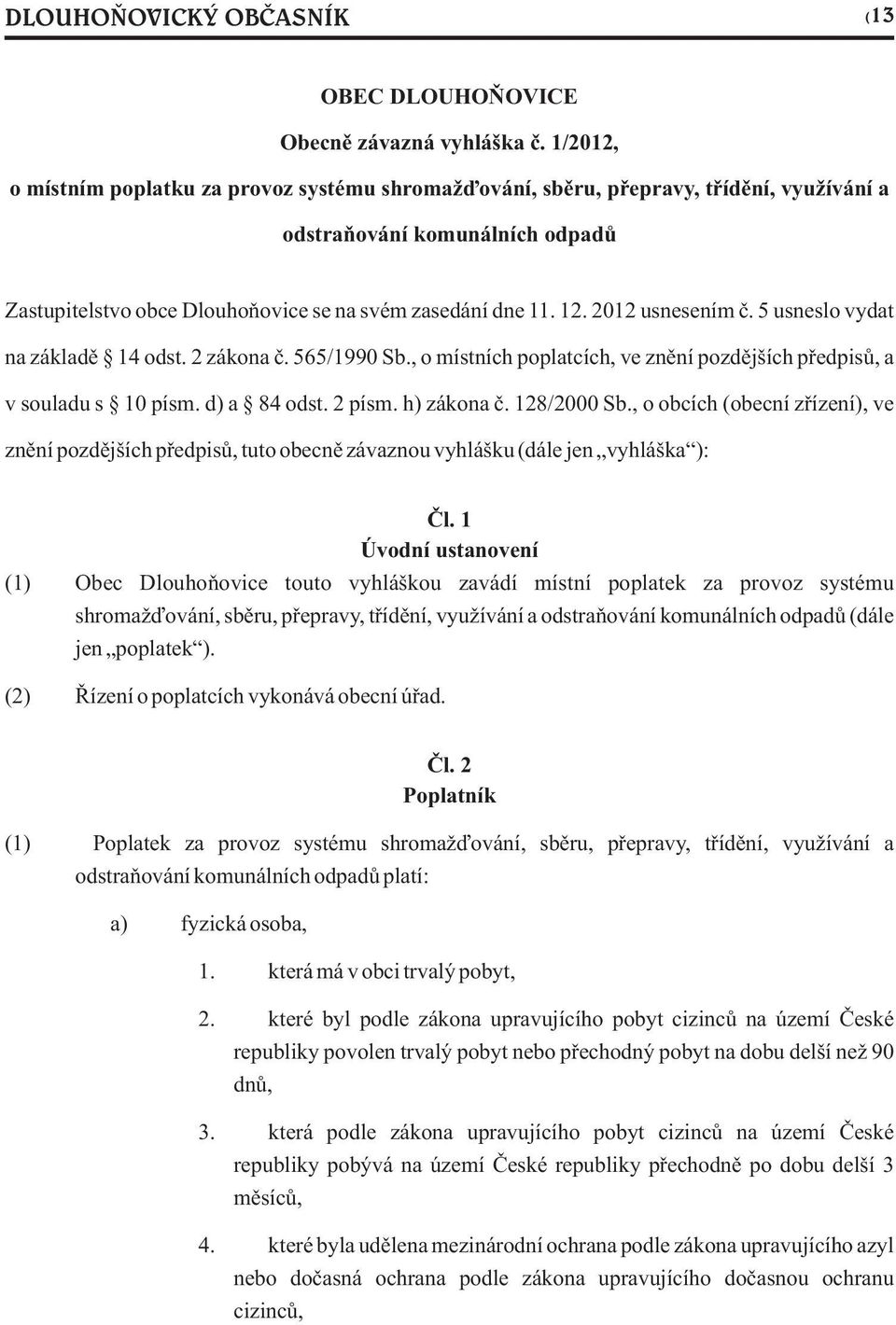 2012 usnesením è. 5 usneslo vydat na základì 14 odst. 2 zákona è. 565/1990 Sb., o místních poplatcích, ve znìní pozdìjších pøedpisù, a v souladu s 10 písm. d) a 84 odst. 2 písm. h) zákona è.