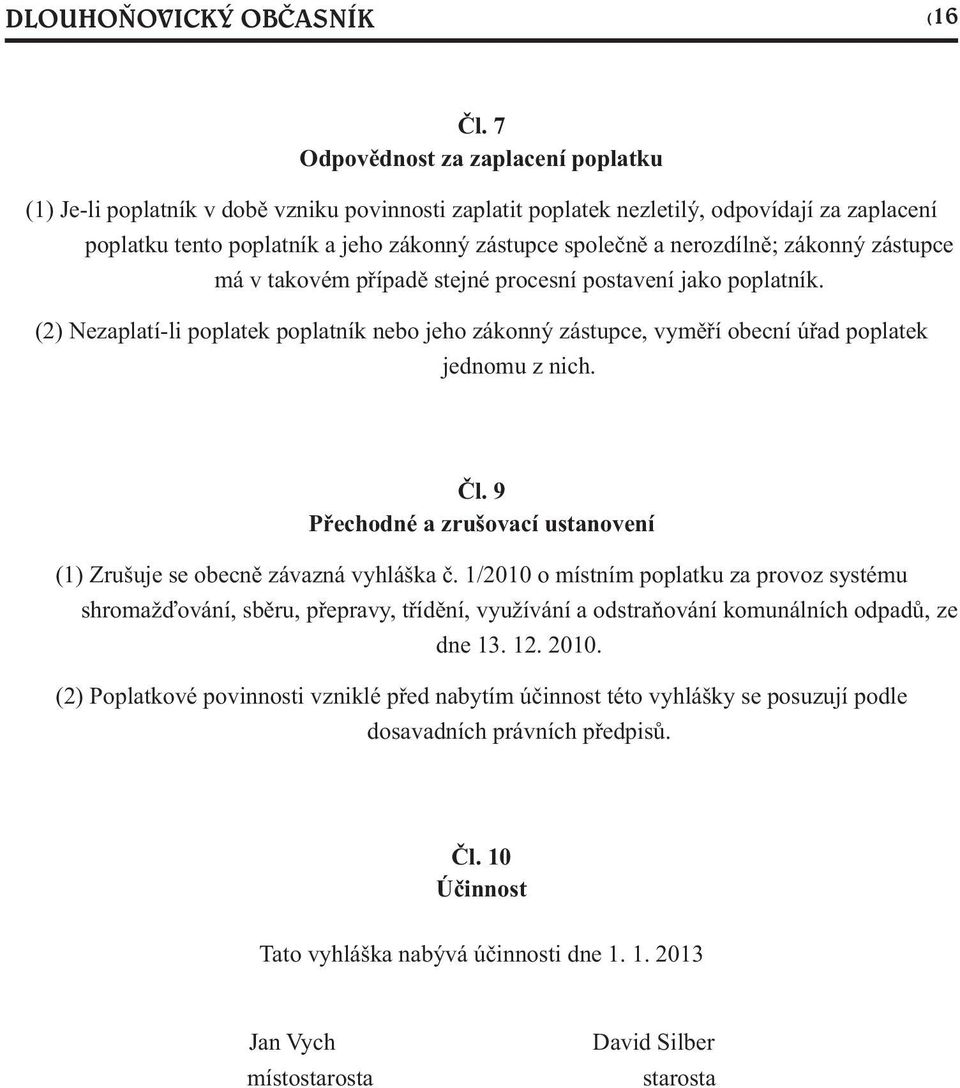 nerozdílnì; zákonný zástupce má v takovém pøípadì stejné procesní postavení jako poplatník. (2) Nezaplatí-li poplatek poplatník nebo jeho zákonný zástupce, vymìøí obecní úøad poplatek jednomu z nich.