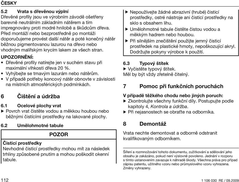 Upozornění: Dřevěné profily natírejte jen v suchém stavu při maximální vlhkosti dřeva 20 %. Vyhýbejte se tmavým lazurám nebo nátěrům.