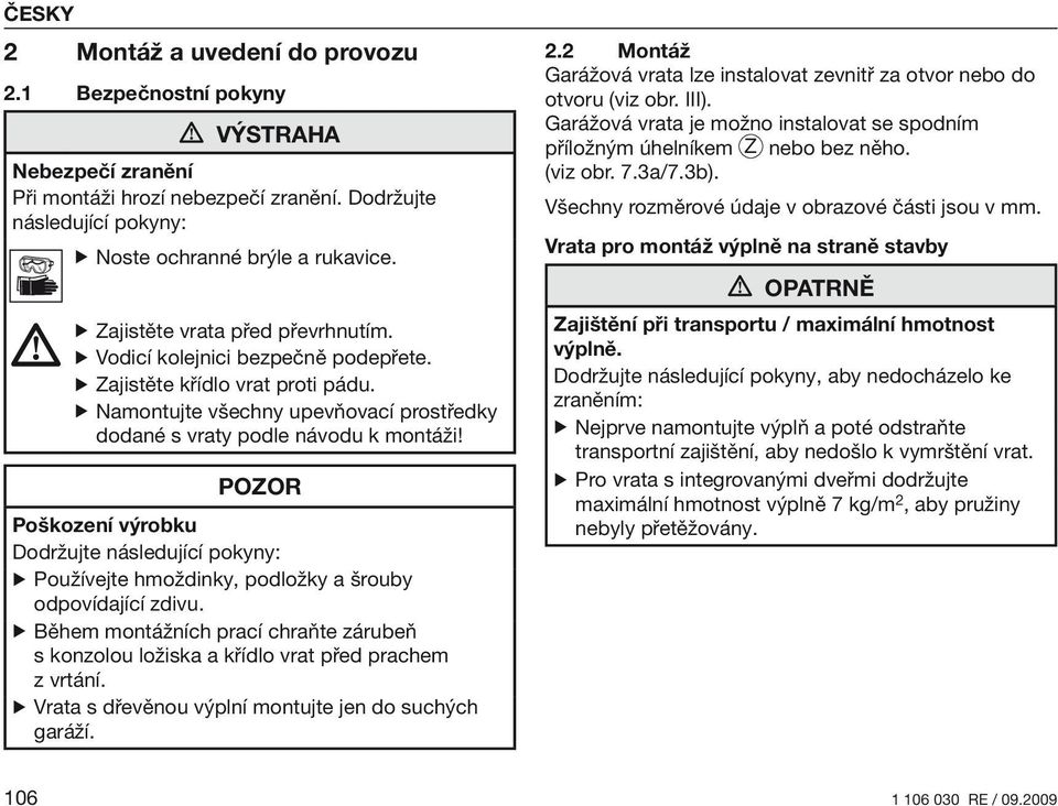 POZOR Poškození výrobku Dodržujte následující pokyny: Používejte hmoždinky, podložky a šrouby odpovídající zdivu.