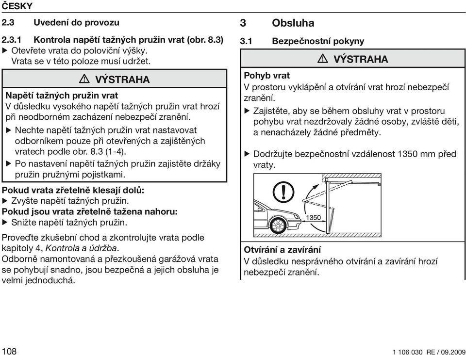 Nechte napětí tažných pružin vrat nastavovat odborníkem pouze při otevřených a zajištěných vratech podle obr. 8.3 (1-4). Po nastavení napětí tažných pružin zajistěte držáky pružin pružnými pojistkami.