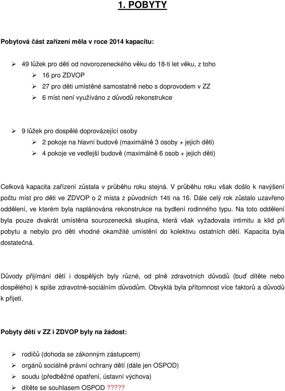 děti) Celková kapacita zařízení zůstala v průběhu roku stejná. V průběhu roku však došlo k navýšení počtu míst pro děti ve ZDVOP o 2 místa z původních 14ti na 16.