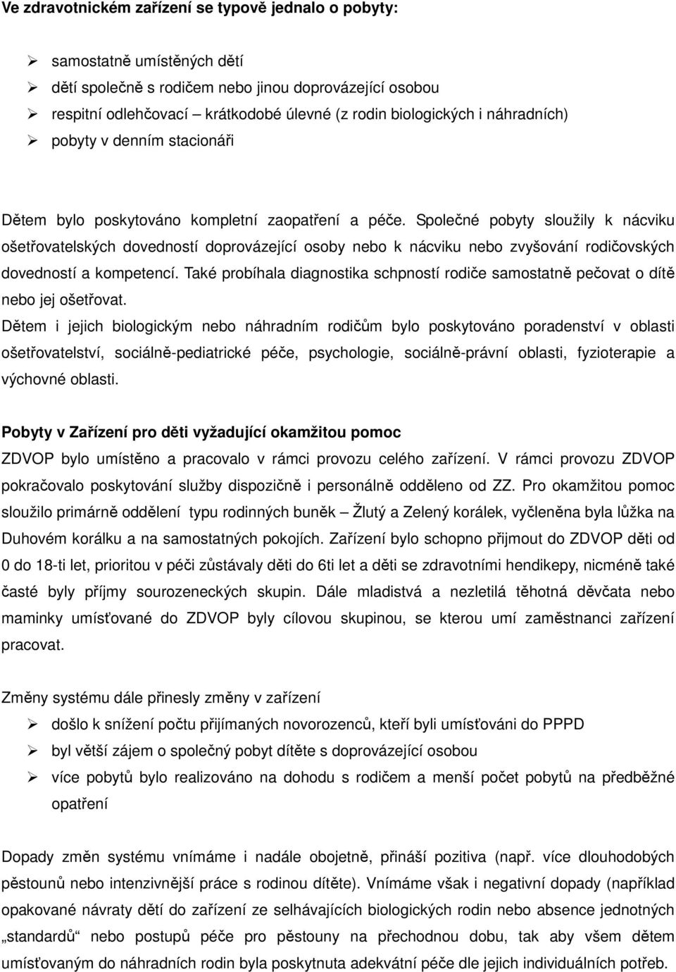 Společné pobyty sloužily k nácviku ošetřovatelských dovedností doprovázející osoby nebo k nácviku nebo zvyšování rodičovských dovedností a kompetencí.