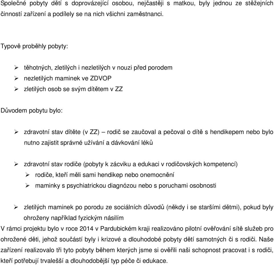 rodič se zaučoval a pečoval o dítě s hendikepem nebo bylo nutno zajistit správné užívání a dávkování léků zdravotní stav rodiče (pobyty k zácviku a edukaci v rodičovských kompetencí) rodiče, kteří