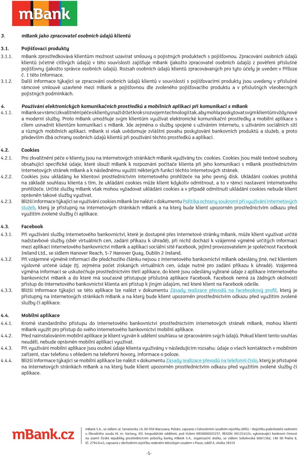 Rozsah osobních údajů klientů zpracovávaných pro tyto účely je uveden v Příloze č. 1 této Informace. 3.1.2.