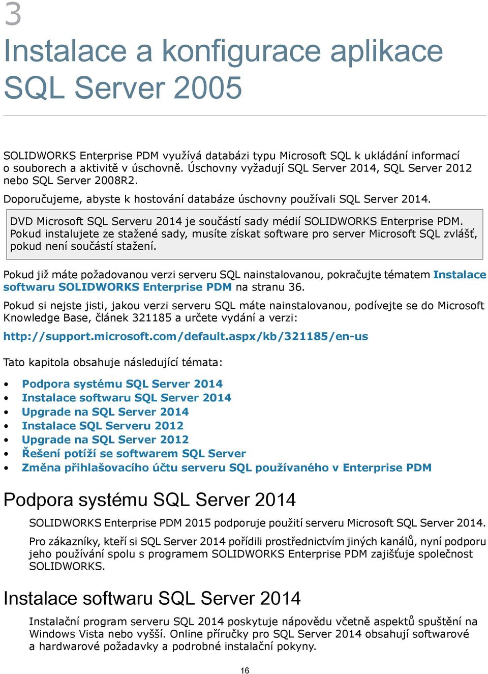 DVD Microsoft SQL Serveru 2014 je součástí sady médií SOLIDWORKS Enterprise PDM. Pokud instalujete ze stažené sady, musíte získat software pro server Microsoft SQL zvlášť, pokud není součástí stažení.
