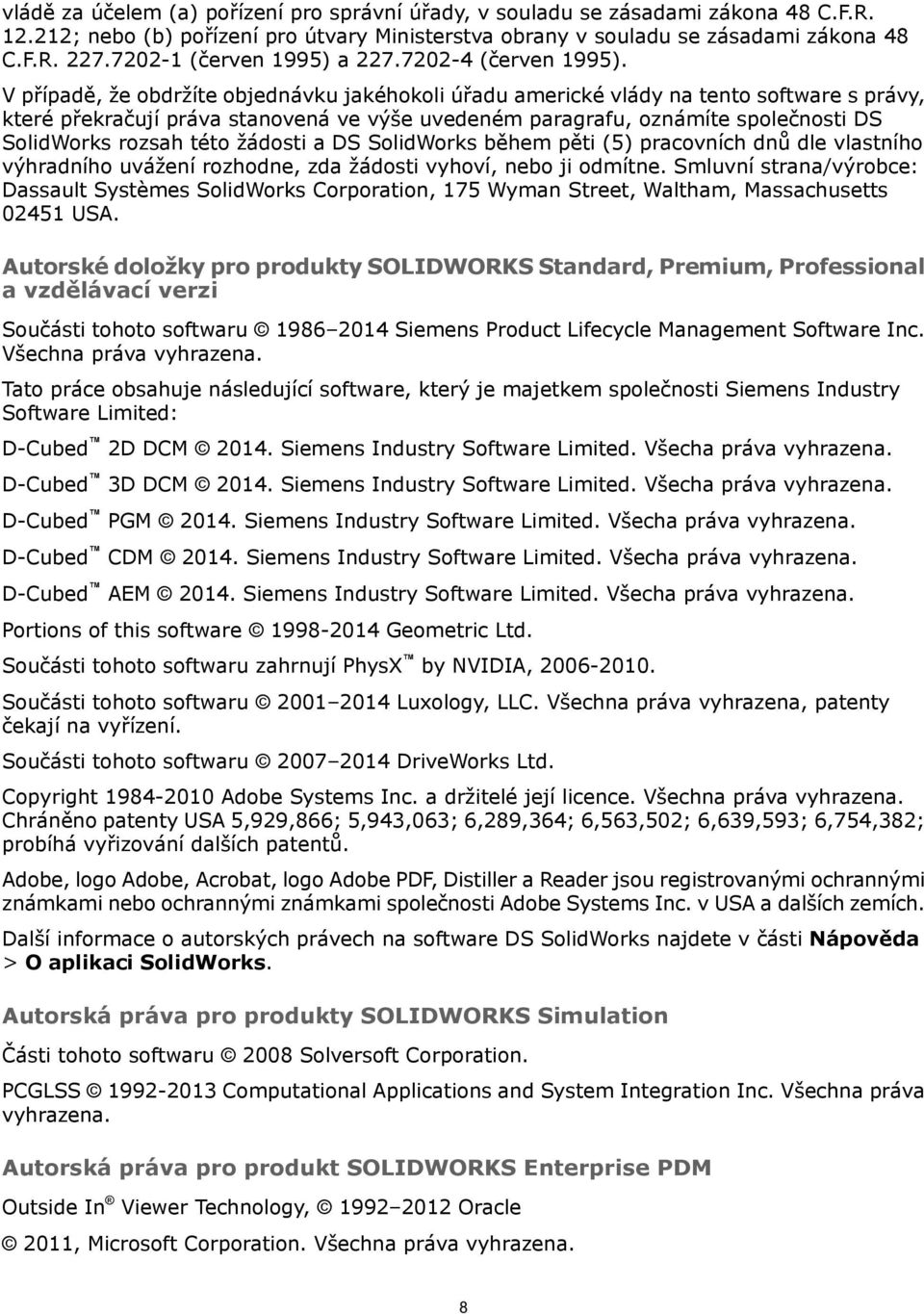 V případě, že obdržíte objednávku jakéhokoli úřadu americké vlády na tento software s právy, které překračují práva stanovená ve výše uvedeném paragrafu, oznámíte společnosti DS SolidWorks rozsah