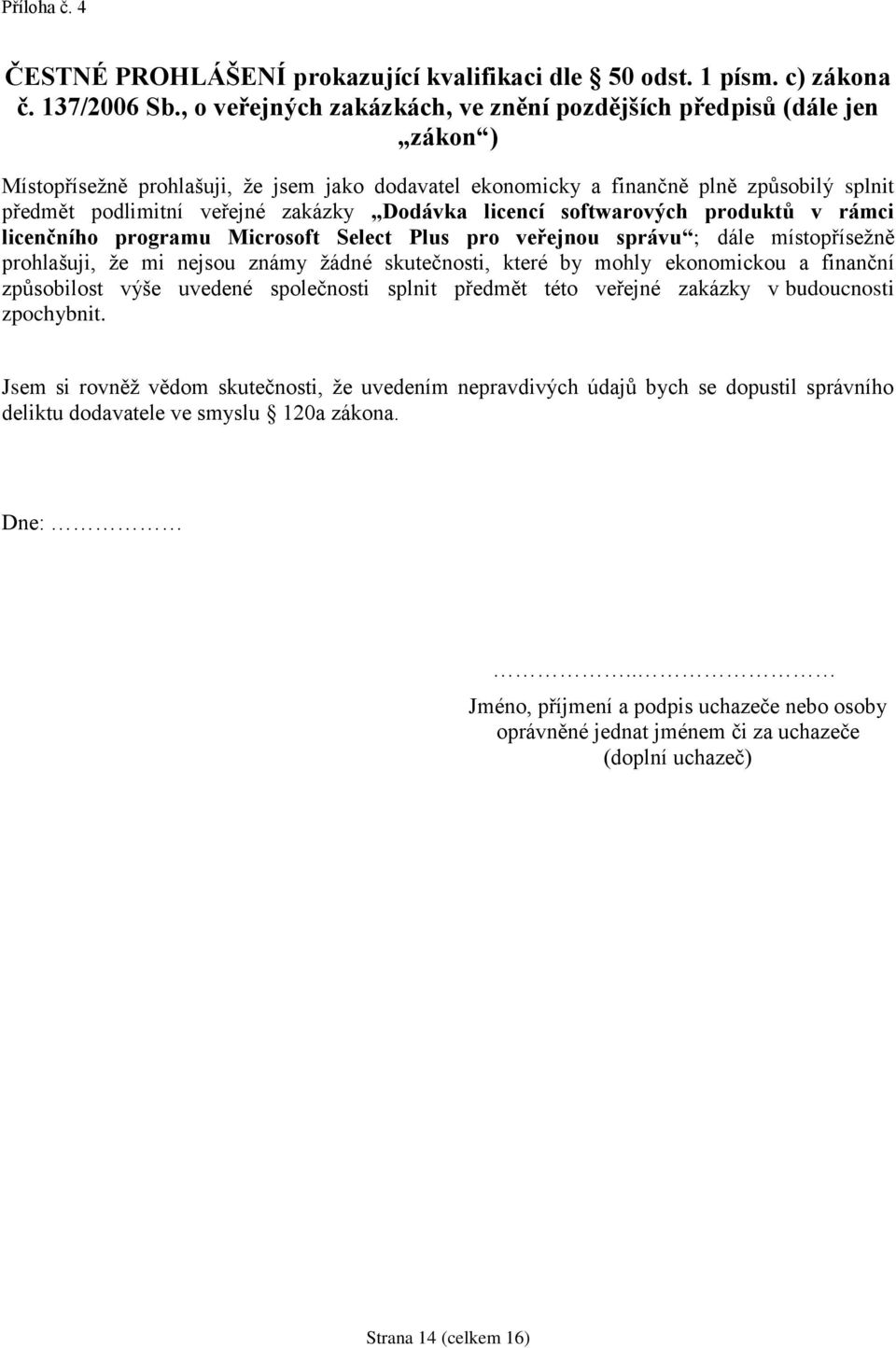Dodávka licencí softwarových produktů v rámci licenčního programu Microsoft Select Plus pro veřejnou správu ; dále místopřísežně prohlašuji, že mi nejsou známy žádné skutečnosti, které by mohly