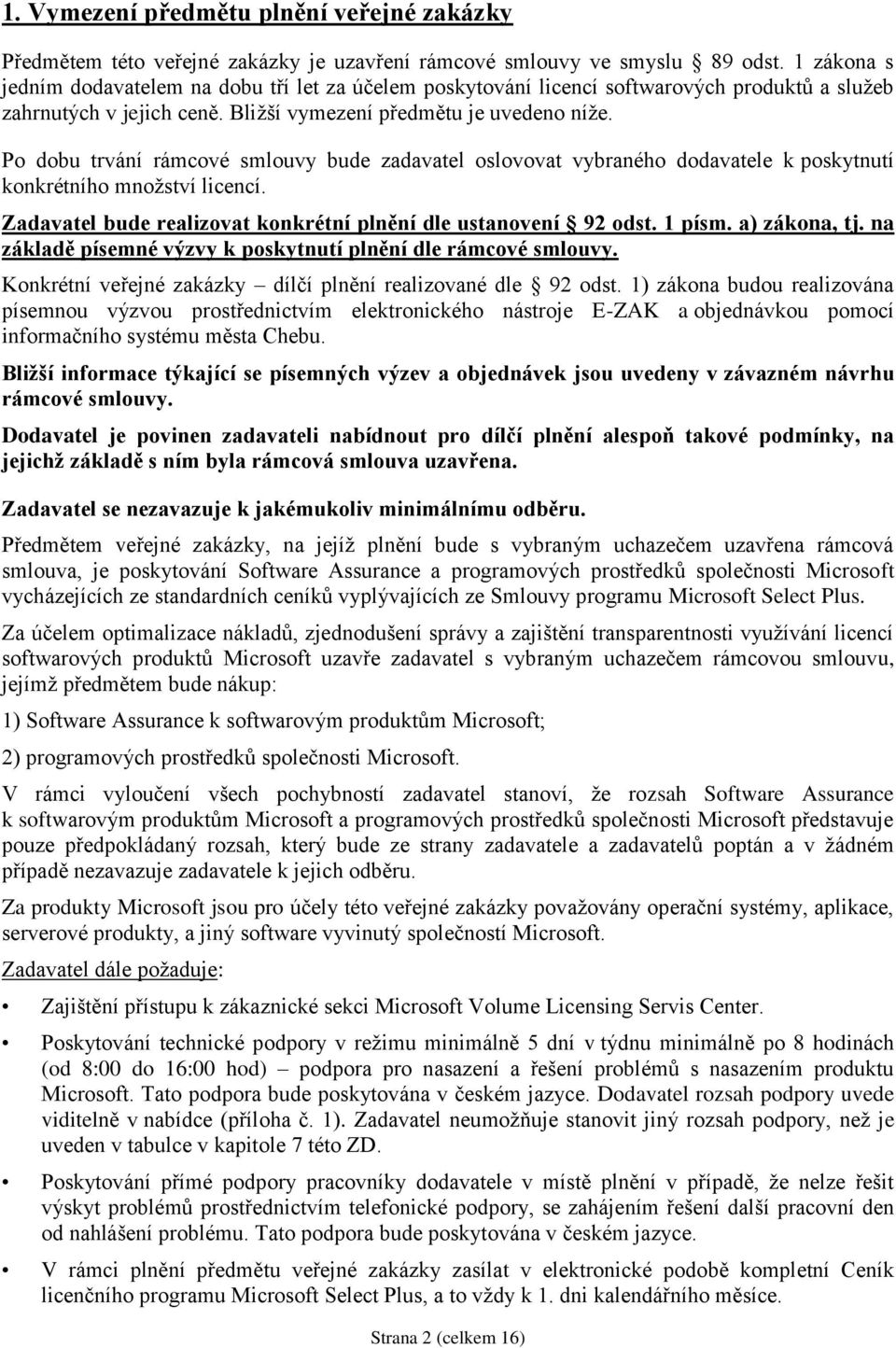 Po dobu trvání rámcové smlouvy bude zadavatel oslovovat vybraného dodavatele k poskytnutí konkrétního množství licencí. Zadavatel bude realizovat konkrétní plnění dle ustanovení 92 odst. 1 písm.