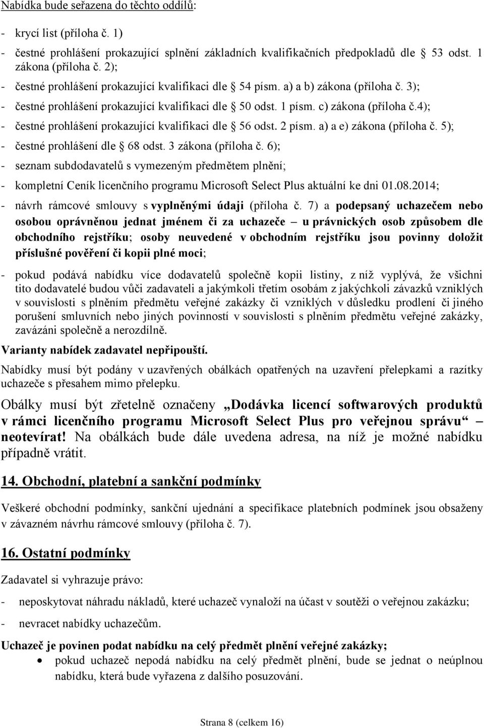 4); - čestné prohlášení prokazující kvalifikaci dle 56 odst. 2 písm. a) a e) zákona (příloha č. 5); - čestné prohlášení dle 68 odst. 3 zákona (příloha č.