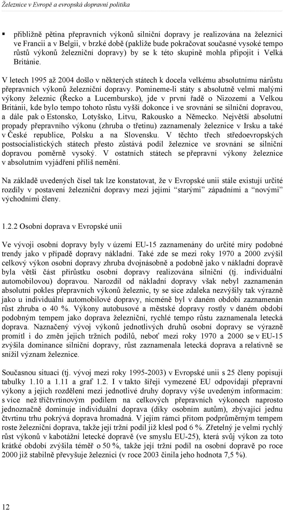 V letech 1995 až 2004 došlo v některých státech k docela velkému absolutnímu nárůstu přepravních výkonů železniční dopravy.