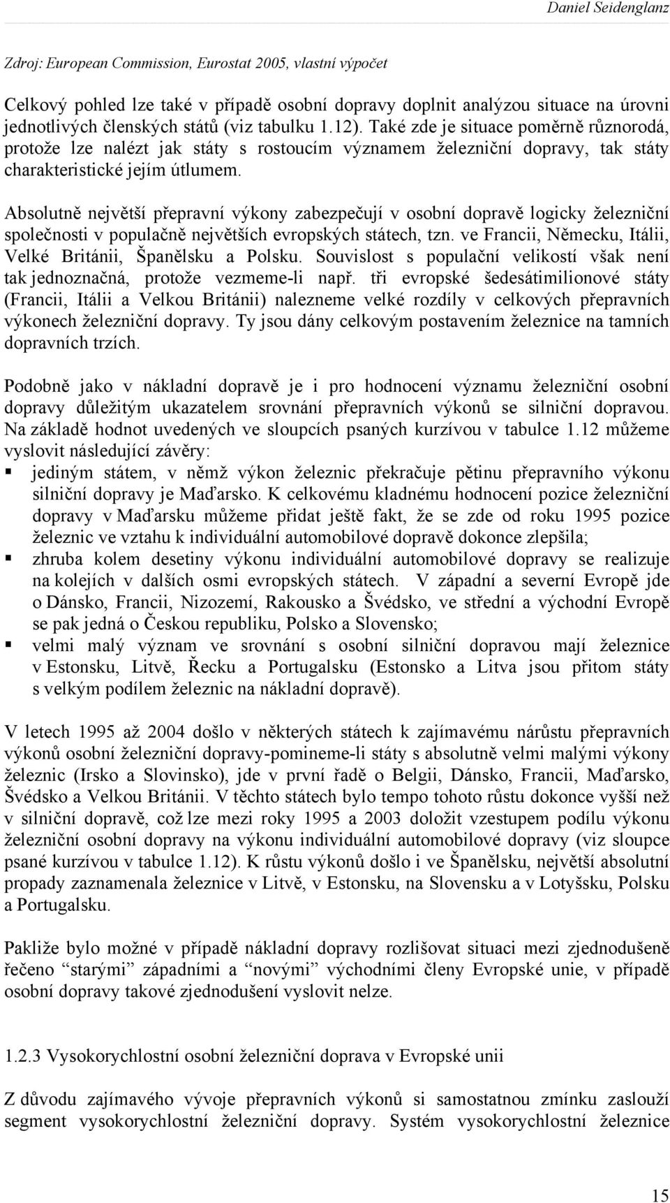 Absolutně největší přepravní výkony zabezpečují v osobní dopravě logicky železniční společnosti v populačně největších evropských státech, tzn.