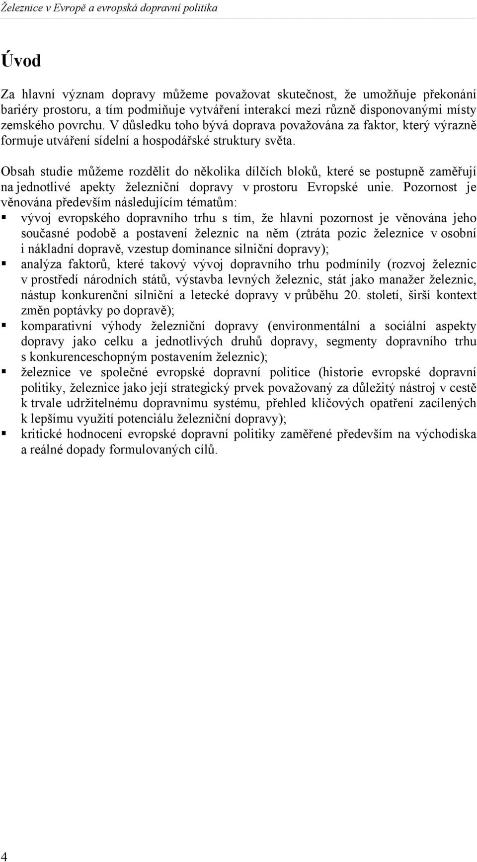 Obsah studie můžeme rozdělit do několika dílčích bloků, které se postupně zaměřují na jednotlivé apekty železniční dopravy v prostoru Evropské unie.