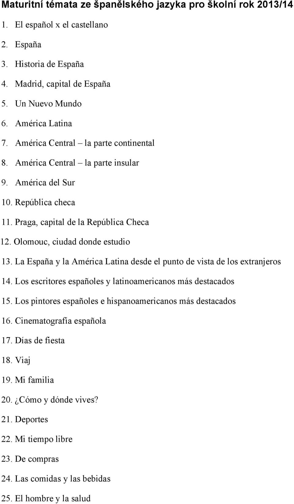 La España y la América Latina desde el punto de vista de los extranjeros 14. Los escritores españoles y latinoamericanos más destacados 15.