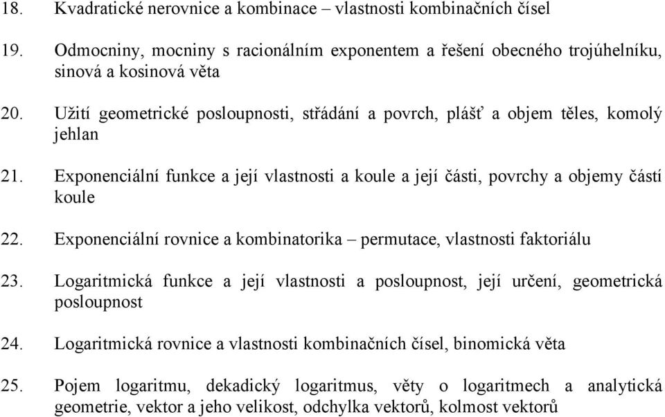 Exponenciální rovnice a kombinatorika permutace, vlastnosti faktoriálu 23. Logaritmická funkce a její vlastnosti a posloupnost, její určení, geometrická posloupnost 24.