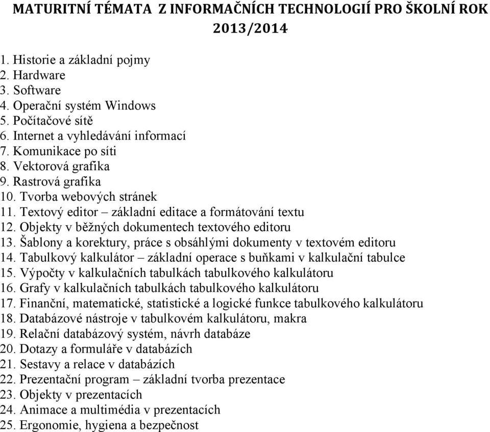 Objekty v běžných dokumentech textového editoru 13. Šablony a korektury, práce s obsáhlými dokumenty v textovém editoru 14. Tabulkový kalkulátor základní operace s buňkami v kalkulační tabulce 15.