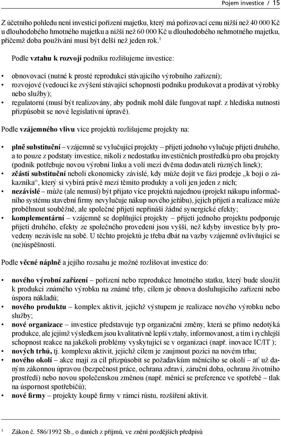 1 Podle vztahu k rozvoji podniku rozlišujeme investice: obnovovací (nutné k prosté reprodukci stávajícího výrobního zařízení); rozvojové (vedoucí ke zvýšení stávající schopnosti podniku produkovat a