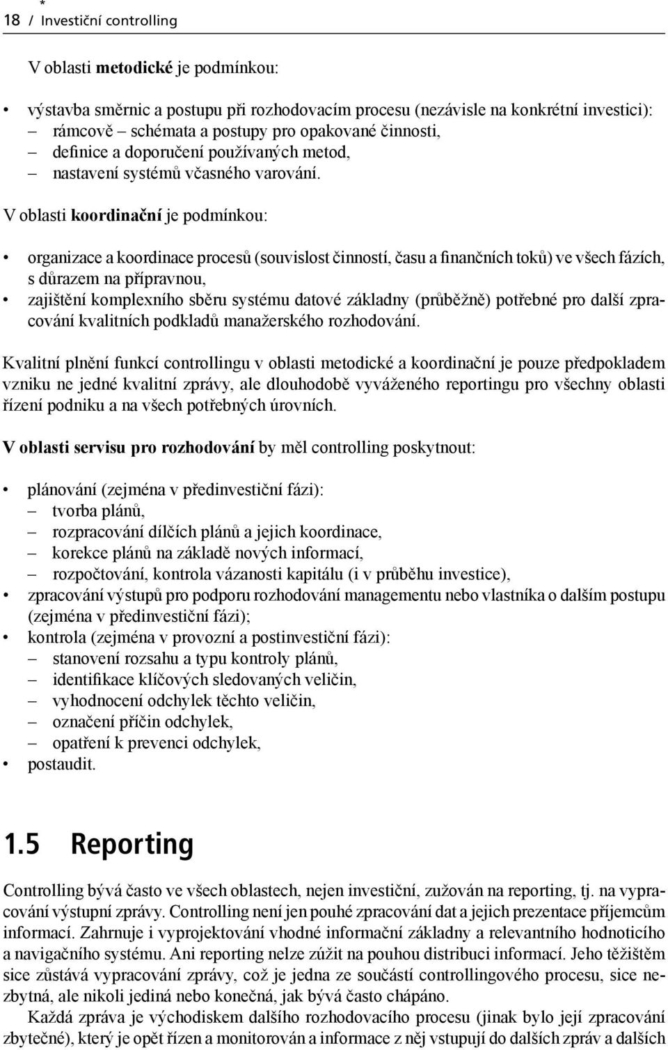 V oblasti koordinační je podmínkou: organizace a koordinace procesů (souvislost činností, času a finančních toků) ve všech fázích, s důrazem na přípravnou, zajištění komplexního sběru systému datové