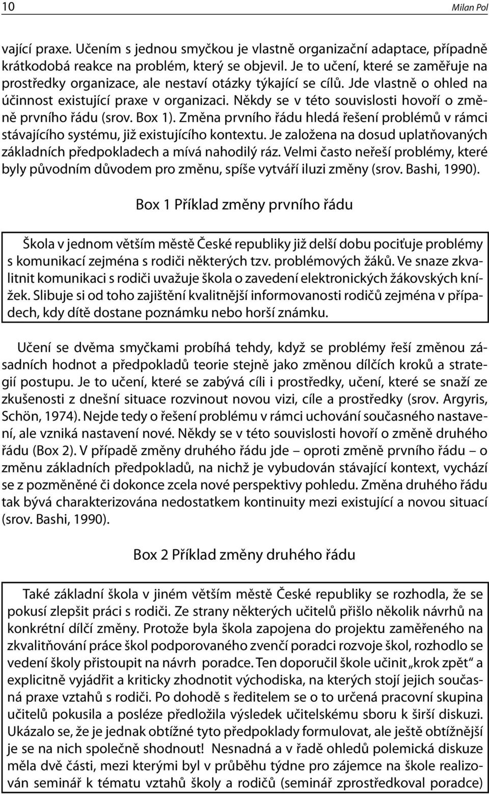 Někdy se v této souvislosti hovoří o změně prvního řádu (srov. Box 1). Změna prvního řádu hledá řešení problémů v rámci stávajícího systému, již existujícího kontextu.