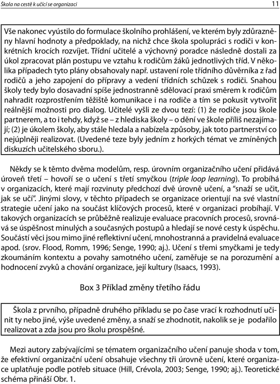 V několika případech tyto plány obsahovaly např. ustavení role třídního důvěrníka z řad rodičů a jeho zapojení do přípravy a vedení třídních schůzek s rodiči.