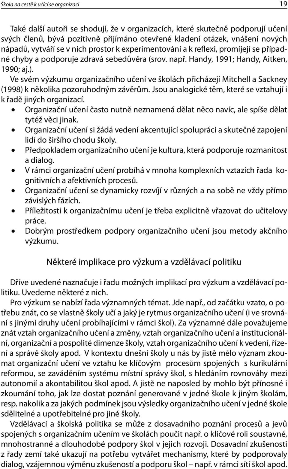 Ve svém výzkumu organizačního učení ve školách přicházejí Mitchell a Sackney (1998) k několika pozoruhodným závěrům. Jsou analogické těm, které se vztahují i k řadě jiných organizací.