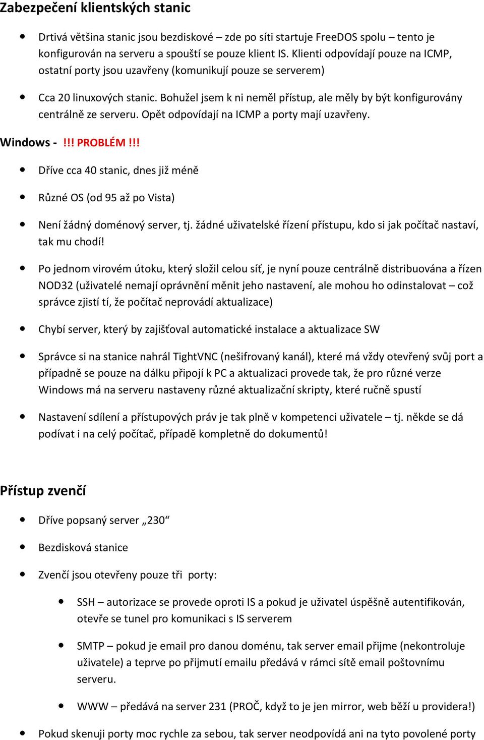 Bohužel jsem k ni neměl přístup, ale měly by být konfigurovány centrálně ze serveru. Opět odpovídají na ICMP a porty mají uzavřeny. Windows -!!! PROBLÉM!