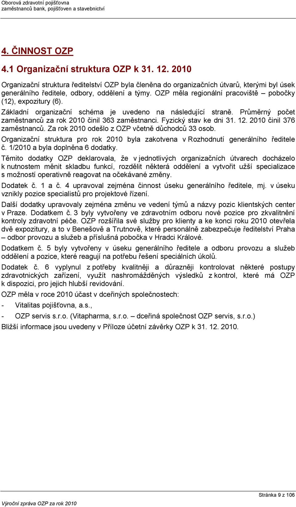 Fyzický stav ke dni 31. 12. 2010 činil 376 zaměstnanců. Za rok 2010 odešlo z OZP včetně důchodců 33 osob. Organizační struktura pro rok 2010 byla zakotvena v Rozhodnutí generálního ředitele č.