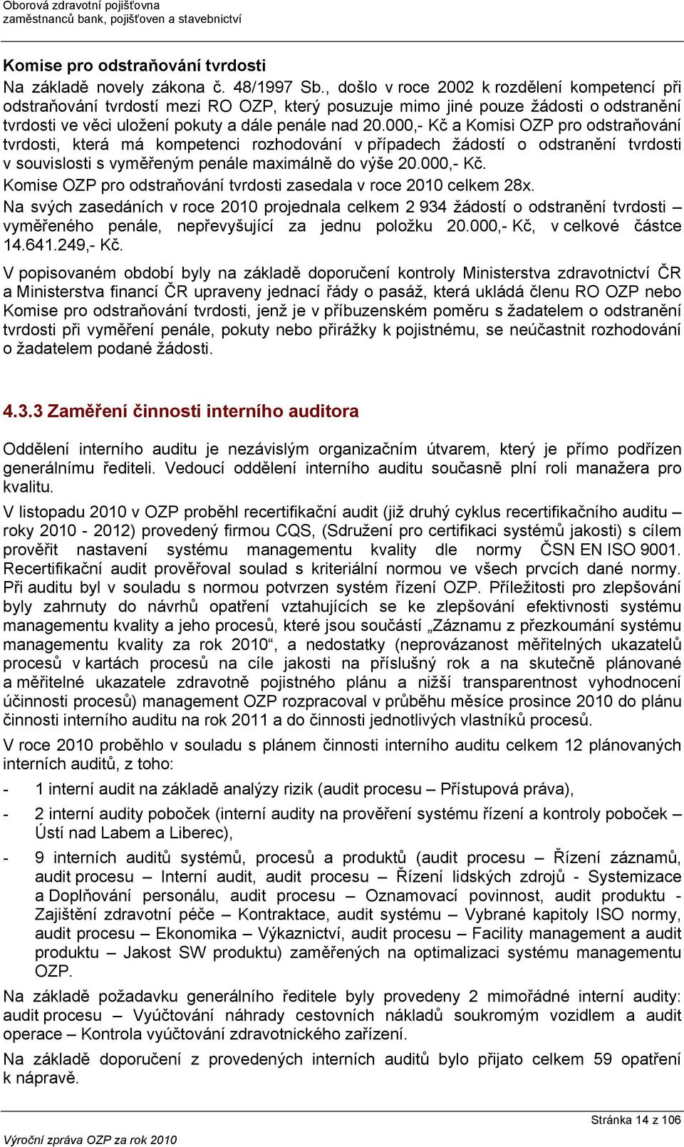 000,- Kč a Komisi OZP pro odstraňování tvrdosti, která má kompetenci rozhodování v případech žádostí o odstranění tvrdosti v souvislosti s vyměřeným penále maximálně do výše 20.000,- Kč. Komise OZP pro odstraňování tvrdosti zasedala v roce 2010 celkem 28x.