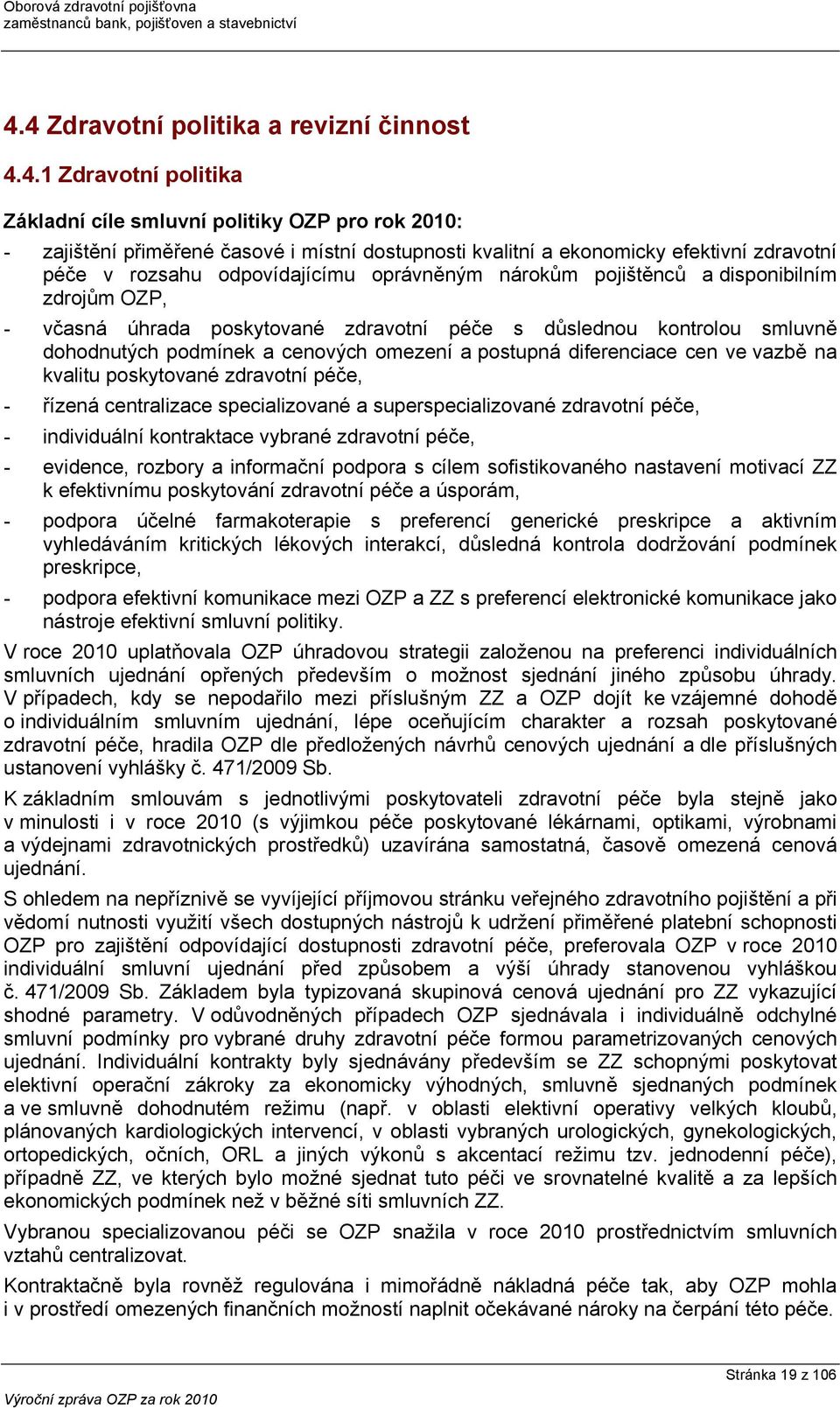 cenových omezení a postupná diferenciace cen ve vazbě na kvalitu poskytované zdravotní péče, - řízená centralizace specializované a superspecializované zdravotní péče, - individuální kontraktace