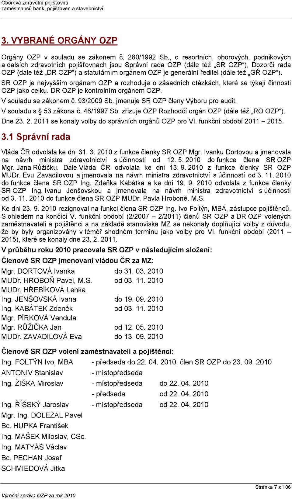 (dále též GŘ OZP ). SR OZP je nejvyšším orgánem OZP a rozhoduje o zásadních otázkách, které se týkají činnosti OZP jako celku. DR OZP je kontrolním orgánem OZP. V souladu se zákonem č. 93/2009 Sb.