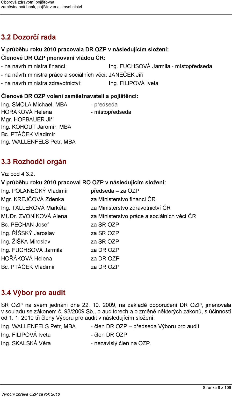FILIPOVÁ Iveta Členové DR OZP volení zaměstnavateli a pojištěnci: Ing. SMOLA Michael, MBA - předseda HOŘÁKOVÁ Helena - místopředseda Mgr. HOFBAUER Jiří Ing. KOHOUT Jaromír, MBA Bc.