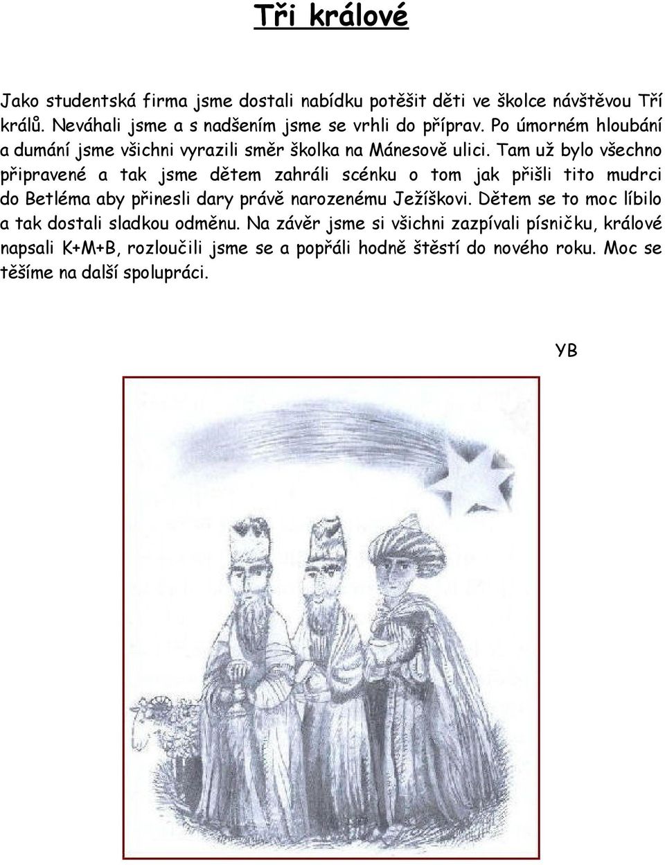 Tam už bylo všechno připravené a tak jsme dětem zahráli scénku o tom jak přišli tito mudrci do Betléma aby přinesli dary právě narozenému Ježíškovi.