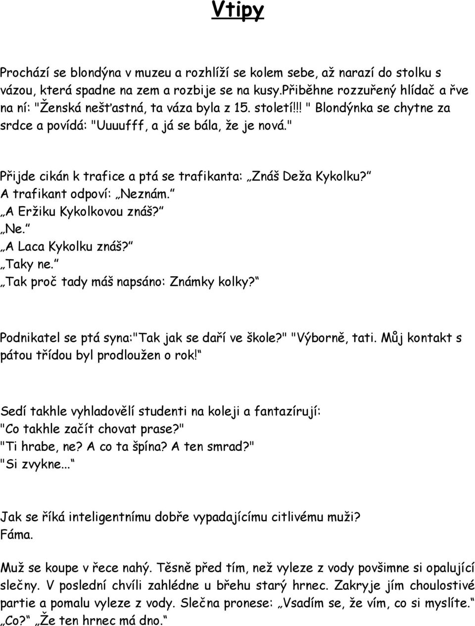 " Přijde cikán k trafice a ptá se trafikanta: Znáš Deža Kykolku? A trafikant odpoví: Neznám. A Eržiku Kykolkovou znáš? Ne. A Laca Kykolku znáš? Taky ne. Tak proč tady máš napsáno: Známky kolky?