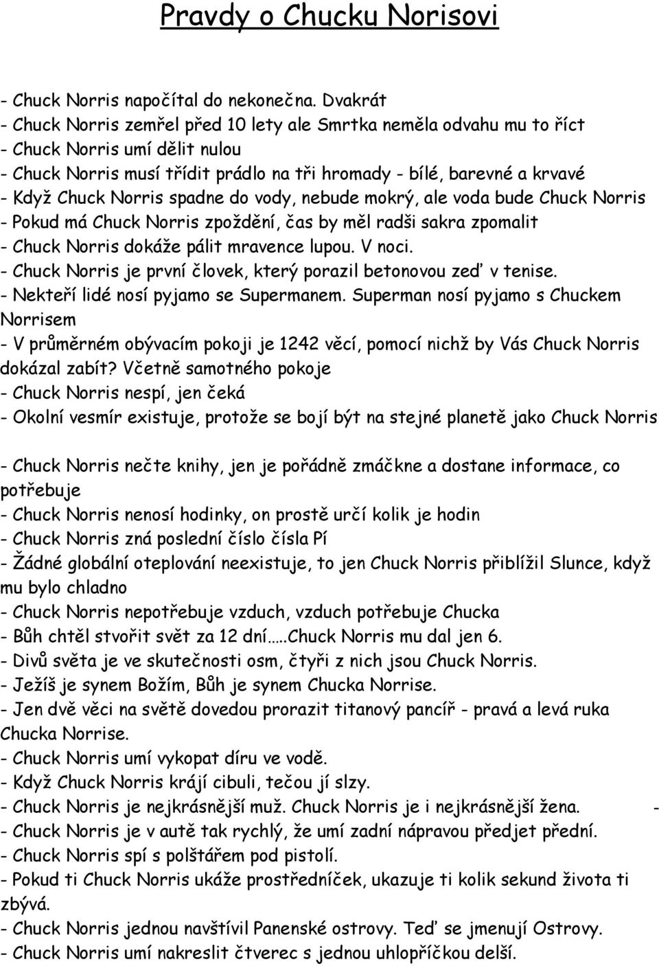 Norris spadne do vody, nebude mokrý, ale voda bude Chuck Norris - Pokud má Chuck Norris zpoždění, čas by měl radši sakra zpomalit - Chuck Norris dokáže pálit mravence lupou. V noci.