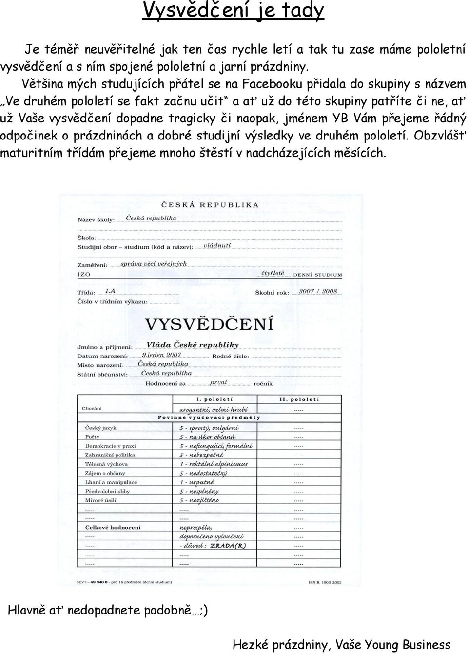 ne, ať už Vaše vysvědčení dopadne tragicky či naopak, jménem YB Vám přejeme řádný odpočinek o prázdninách a dobré studijní výsledky ve druhém