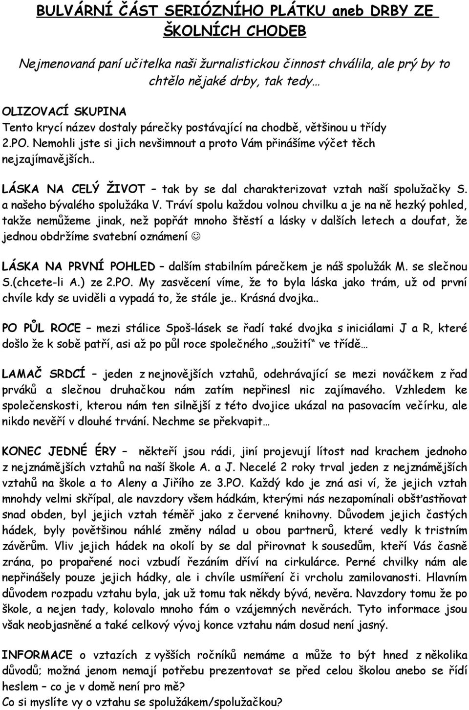 . LÁSKA NA CELÝ ŽIVOT tak by se dal charakterizovat vztah naší spolužačky S. a našeho bývalého spolužáka V.