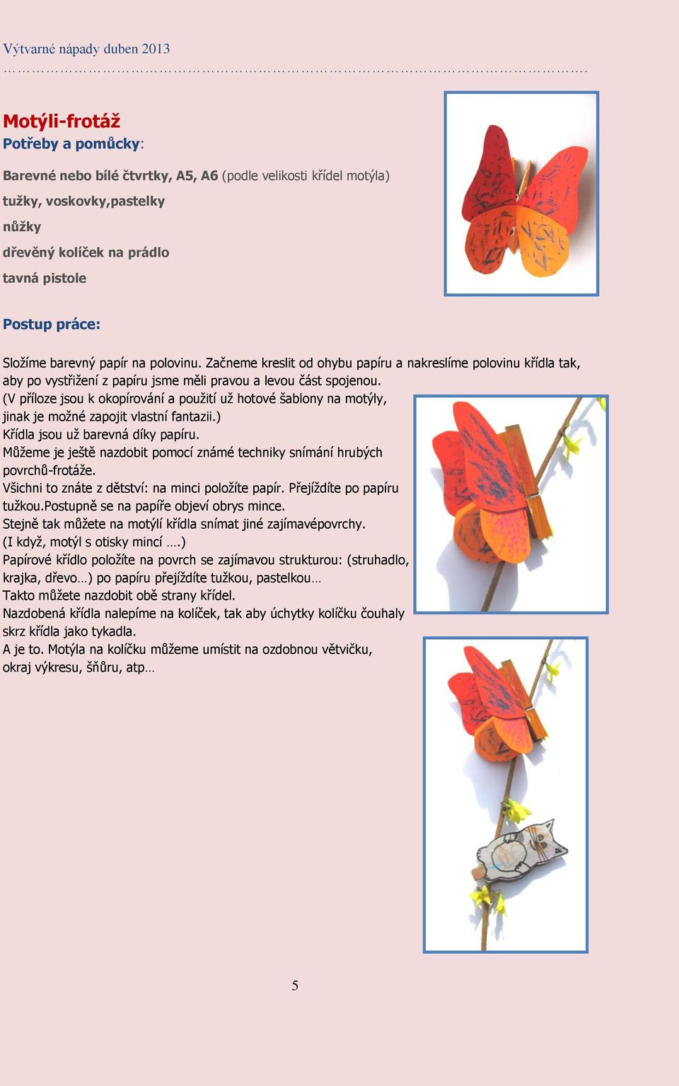 (V příloze jsou k okopírování a použití už hotové šablony na motýly, jinak je možné zapojit vlastní fantazii.) Křídla jsou už barevná díky papíru.