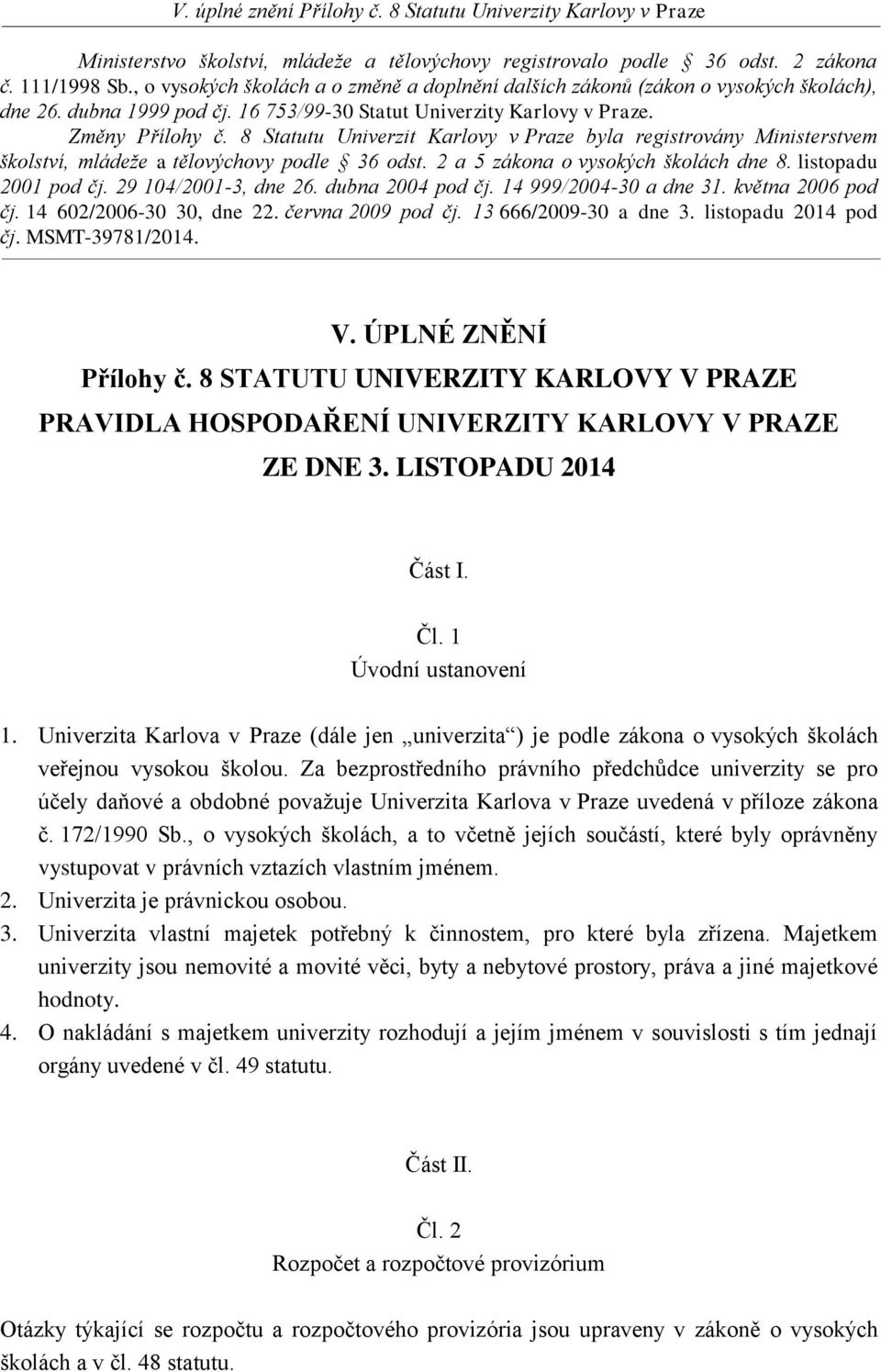 2 a 5 zákona o vysokých školách dne 8. listopadu 2001 pod čj. 29 104/2001-3, dne 26. dubna 2004 pod čj. 14 999/2004-30 a dne 31. května 2006 pod čj. 14 602/2006-30 30, dne 22. června 2009 pod čj.