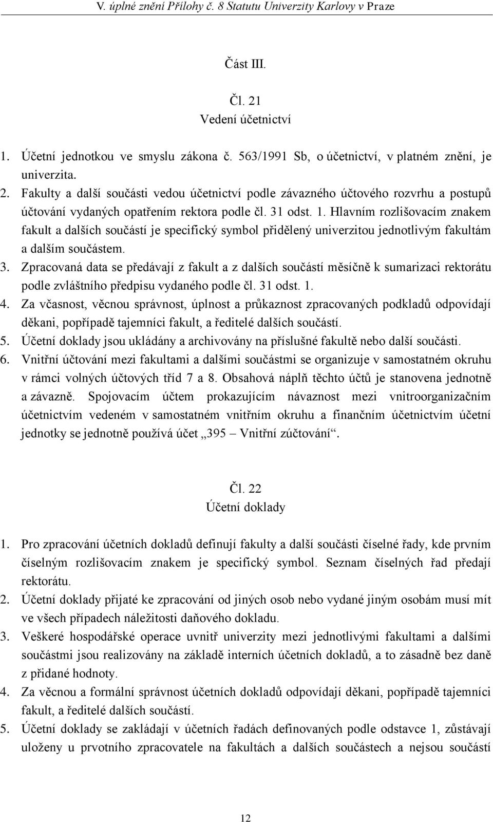 Zpracovaná data se předávají z fakult a z dalších součástí měsíčně k sumarizaci rektorátu podle zvláštního předpisu vydaného podle čl. 31 odst. 1. 4.