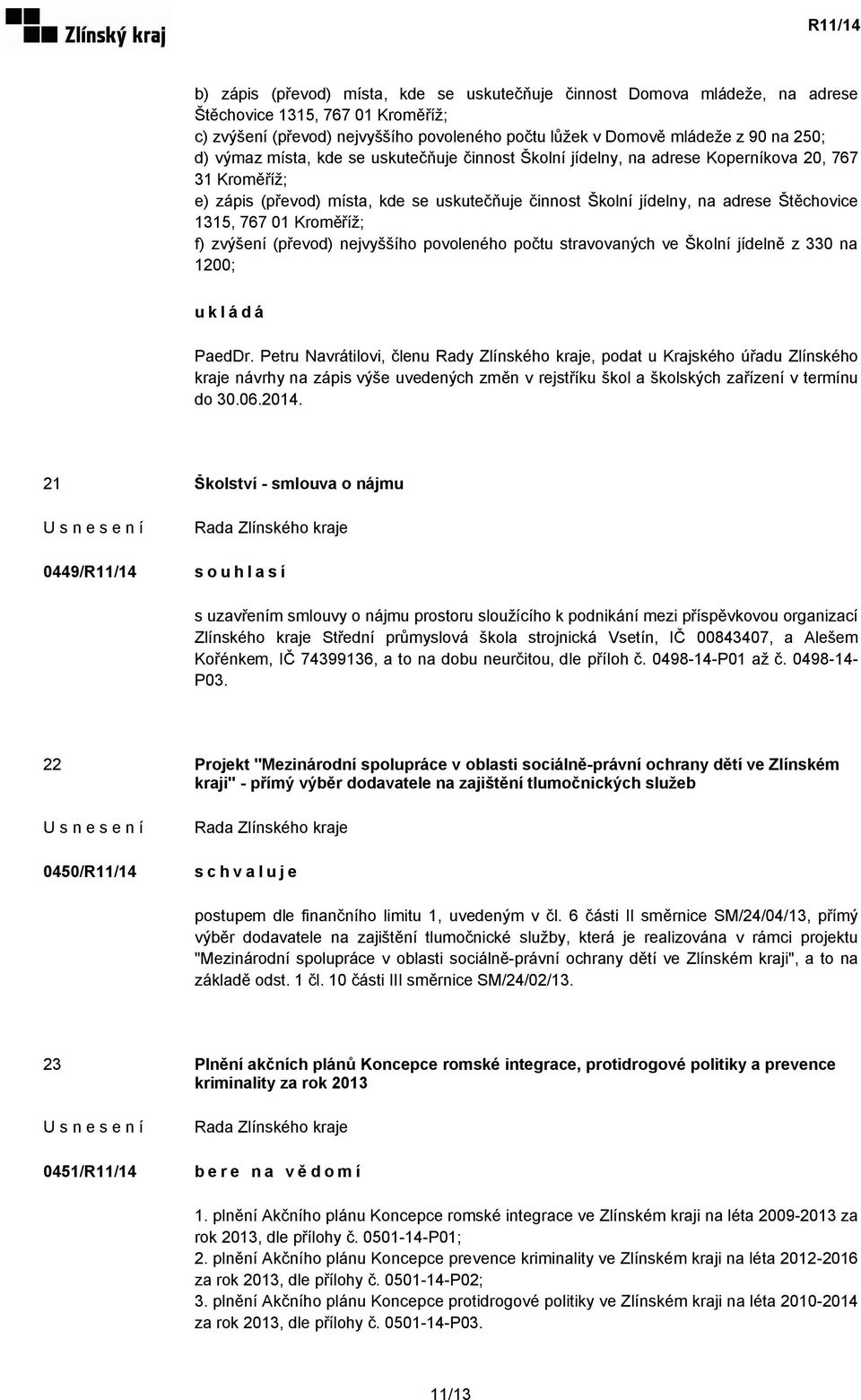 01 Kroměříž; f) zvýšení (převod) nejvyššího povoleného počtu stravovaných ve Školní jídelně z 330 na 1200; ukládá PaedDr.