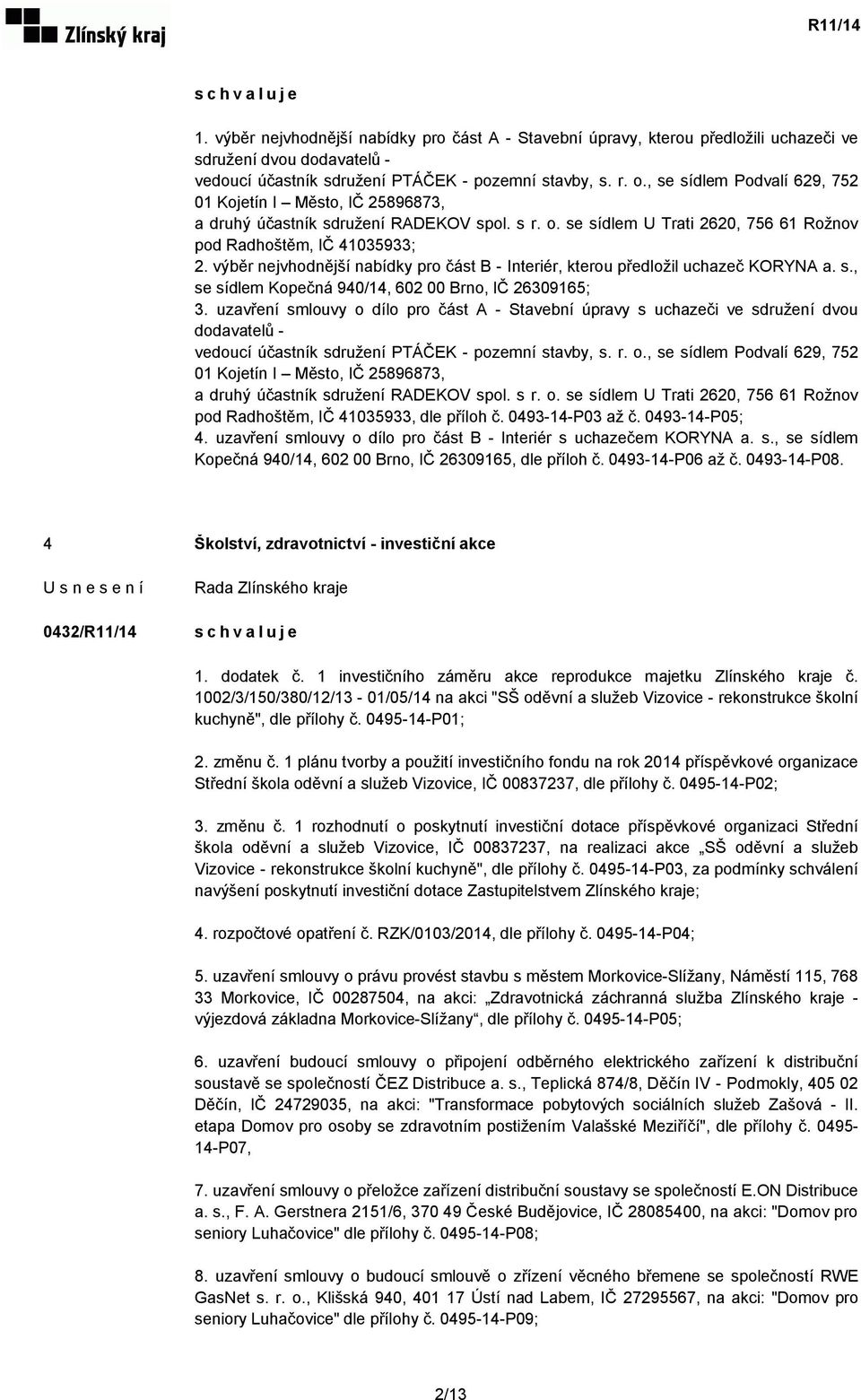 výběr nejvhodnější nabídky pro část B - Interiér, kterou předložil uchazeč KORYNA a. s., se sídlem Kopečná 940/14, 602 00 Brno, IČ 26309165; 3.