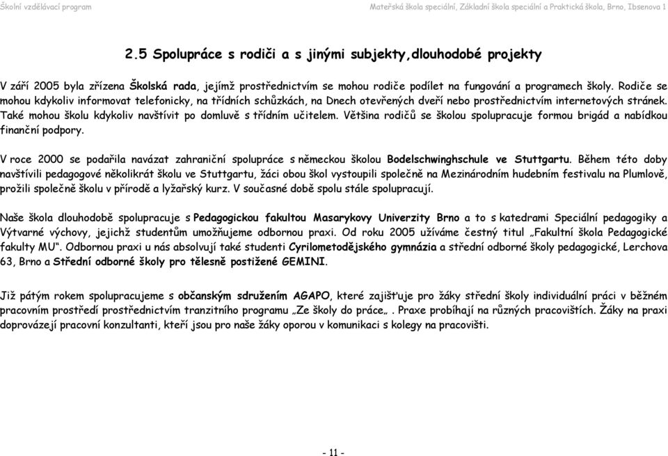 Také mohou školu kdykoliv navštívit po domluvě s třídním učitelem. Většina rodičů se školou spolupracuje formou brigád a nabídkou finanční podpory.