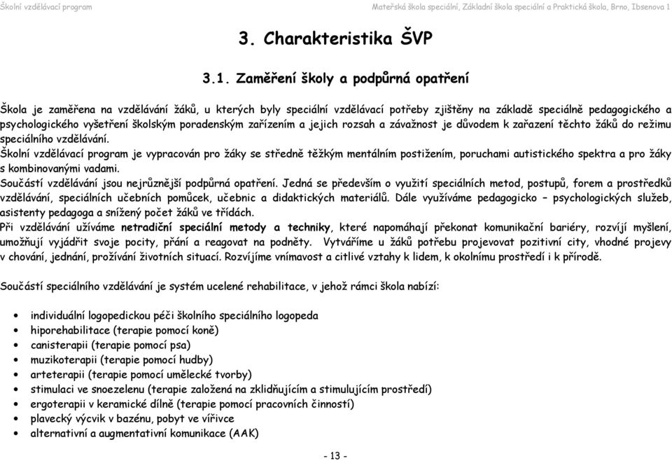 poradenským zařízením a jejich rozsah a závažnost je důvodem k zařazení těchto žáků do režimu speciálního vzdělávání.